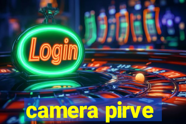 camera pirve